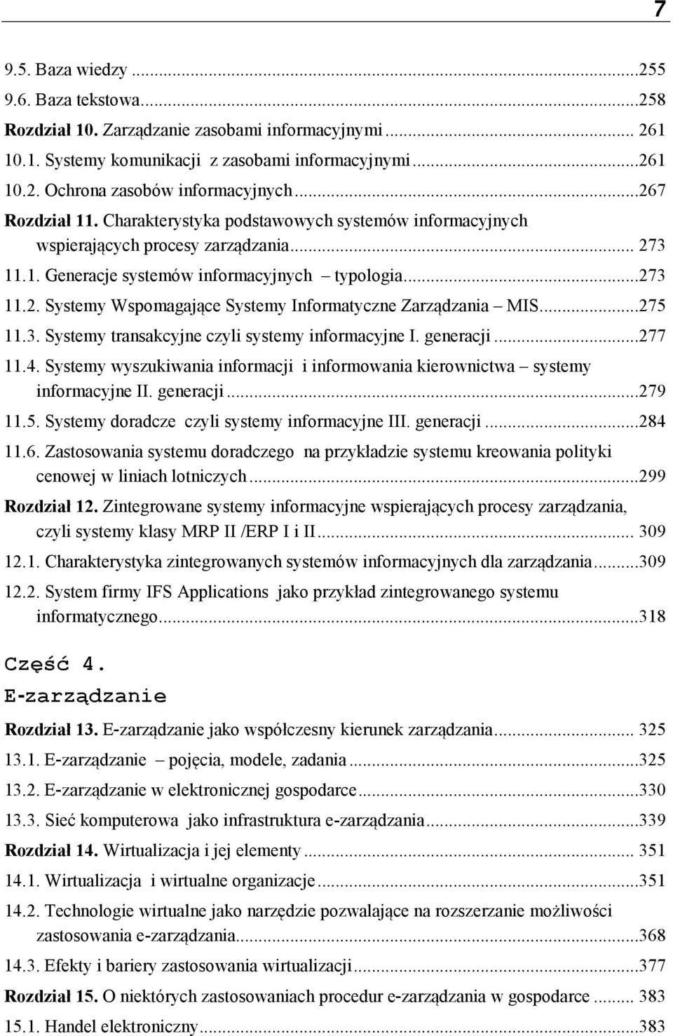 ..275 11.3. Systemy transakcyjne czyli systemy informacyjne I. generacji...277 11.4. Systemy wyszukiwania informacji i informowania kierownictwa systemy informacyjne II. generacji...279 11.5. Systemy doradcze czyli systemy informacyjne III.