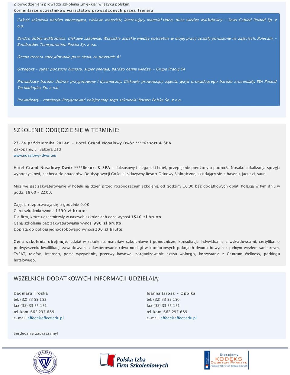 z o.o. Bardzo dobry wykładowca. Ciekawe szkolenie. Wszystkie aspekty wiedzy potrzebne w mojej pracy zostały poruszone na zajęciach. Polecam. Bombardier Transportation Polska Sp. z o.o. Ocena trenera zdecydowanie poza skalą, na poziomie 6!