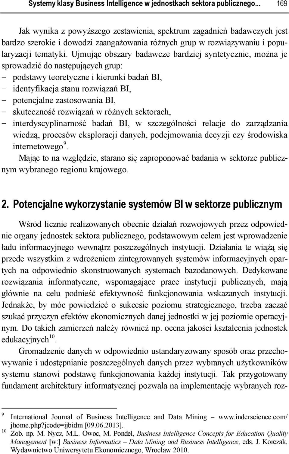 Ujmując obszary badawcze bardziej syntetycznie, można je sprowadzić do następujących grup: podstawy teoretyczne i kierunki badań BI, identyfikacja stanu rozwiązań BI, potencjalne zastosowania BI,