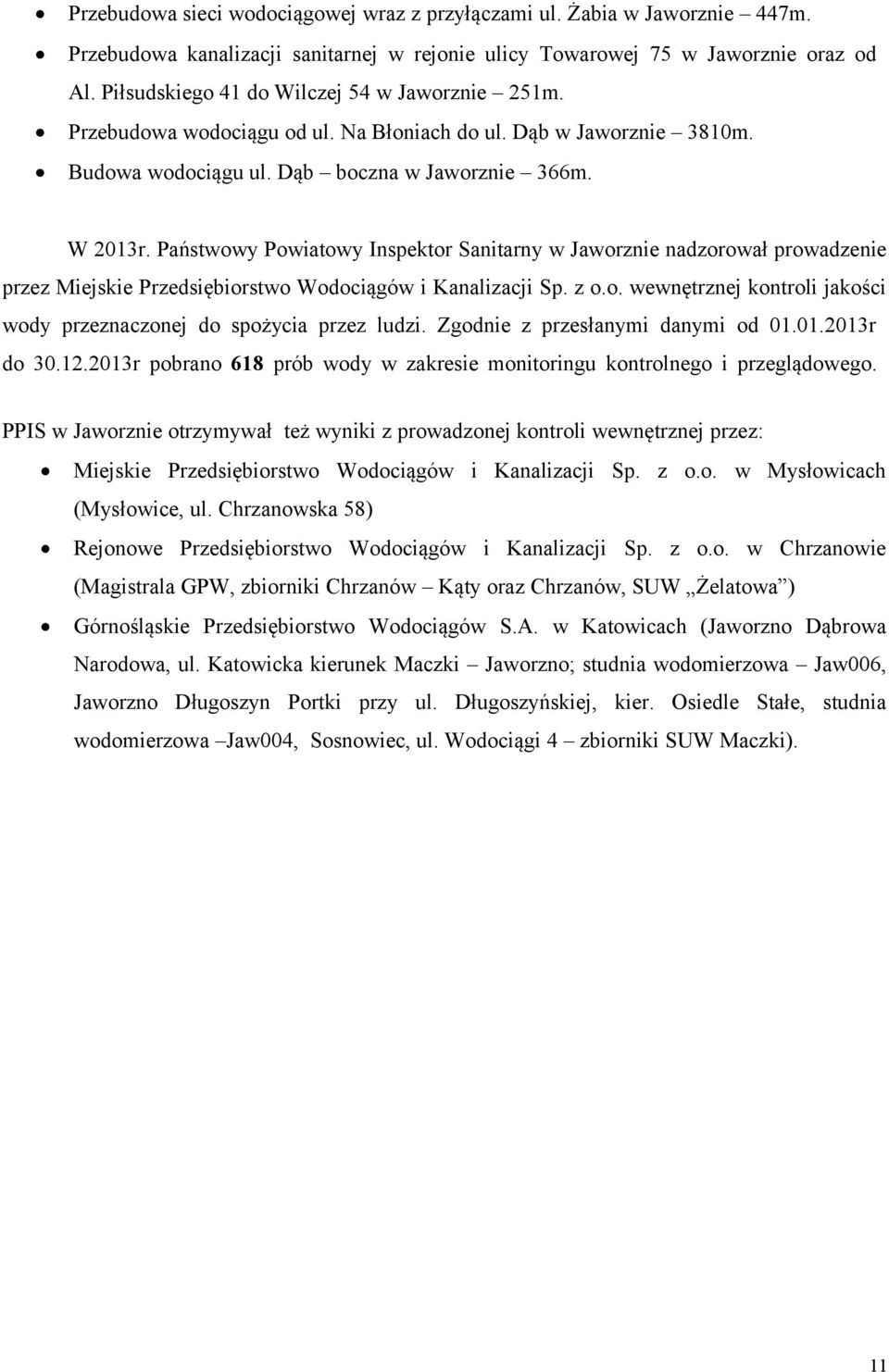 Państwowy Powiatowy Inspektor Sanitarny w Jaworznie nadzorował prowadzenie przez Miejskie Przedsiębiorstwo Wodociągów i Kanalizacji Sp. z o.o. wewnętrznej kontroli jakości wody przeznaczonej do spożycia przez ludzi.