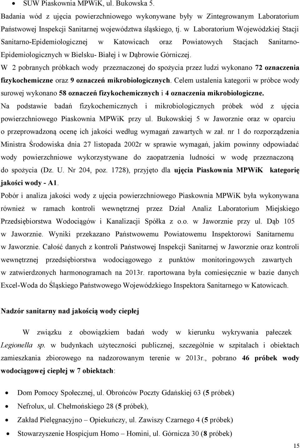 W 2 pobranych próbkach wody przeznaczonej do spożycia przez ludzi wykonano 72 oznaczenia fizykochemiczne oraz 9 oznaczeń mikrobiologicznych.