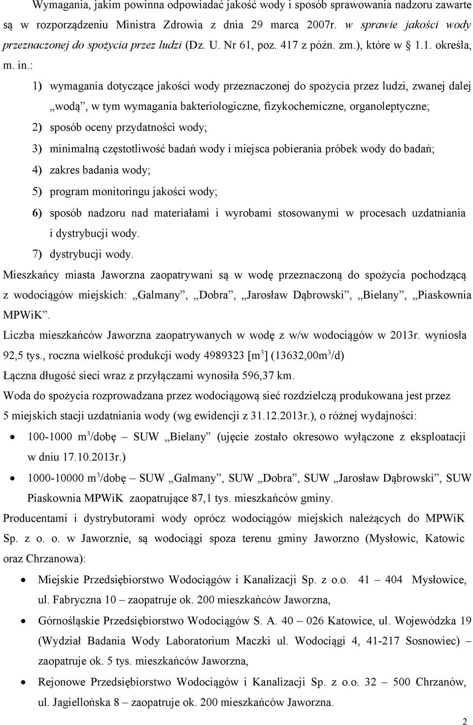 : 1) wymagania dotyczące jakości wody przeznaczonej do spożycia przez ludzi, zwanej dalej wodą, w tym wymagania bakteriologiczne, fizykochemiczne, organoleptyczne; 2) sposób oceny przydatności wody;