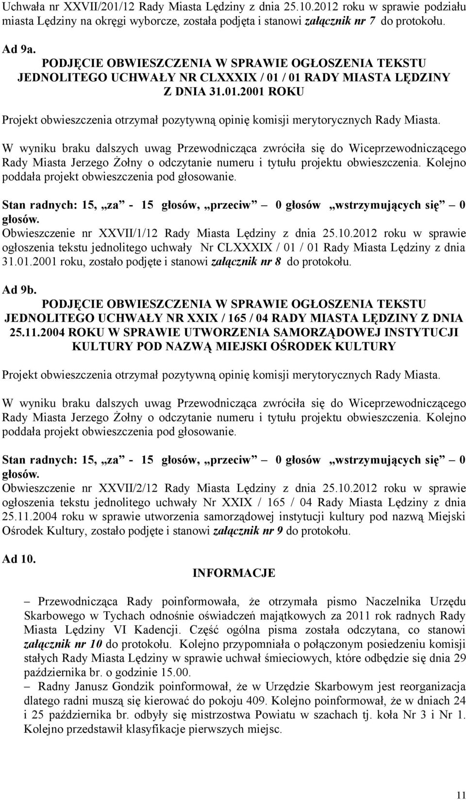 W wyniku braku dalszych uwag Przewodnicząca zwróciła się do Wiceprzewodniczącego Rady Miasta Jerzego Żołny o odczytanie numeru i tytułu projektu obwieszczenia.
