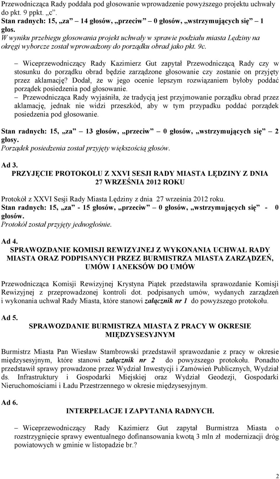 Wiceprzewodniczący Rady Kazimierz Gut zapytał Przewodniczącą Rady czy w stosunku do porządku obrad będzie zarządzone głosowanie czy zostanie on przyjęty przez aklamację?