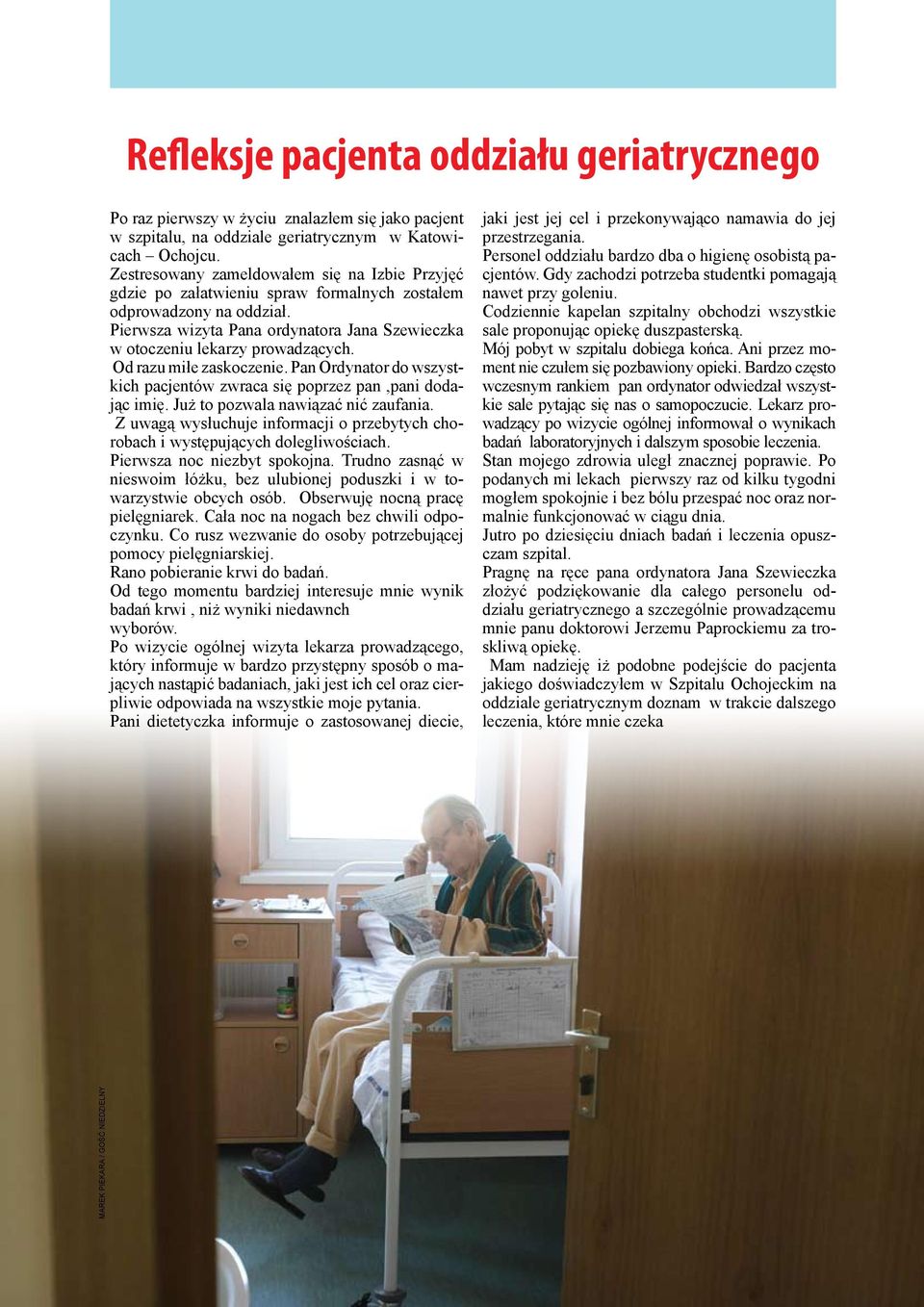 Od razu miłe zaskoczenie. Pan Ordynator do wszystkich pacjentów zwraca się poprzez pan,pani dodając imię. Już to pozwala nawiązać nić zaufania.