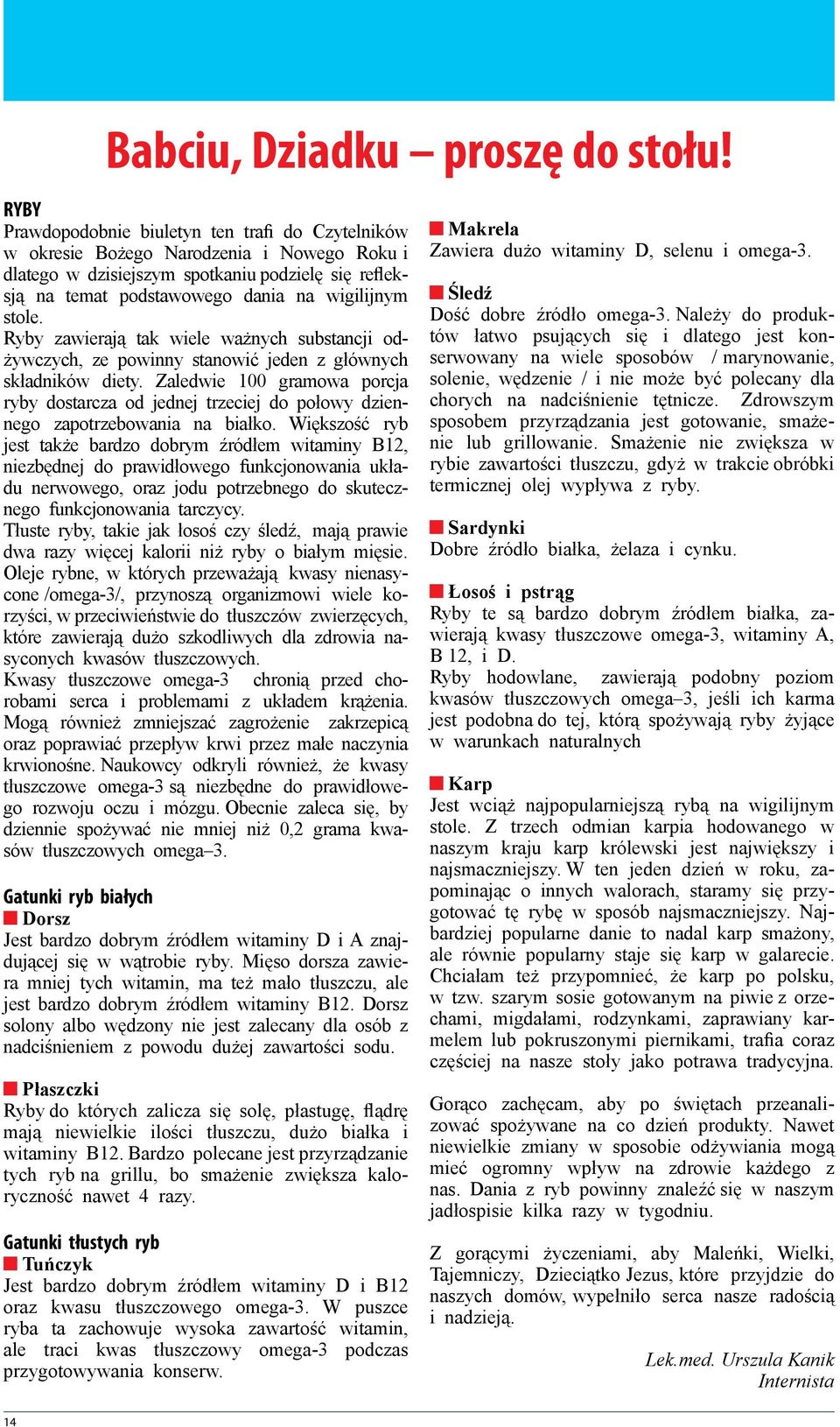 stole. Ryby zawierają tak wiele ważnych substancji odżywczych, ze powinny stanowić jeden z głównych składników diety.