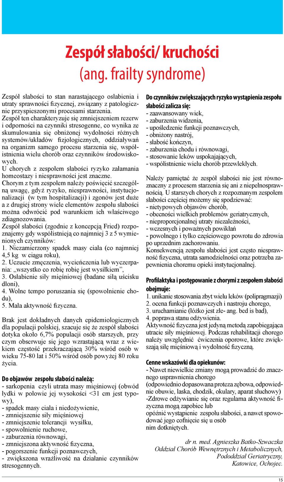 organizm samego procesu starzenia się, współistnienia wielu chorób oraz czynników środowiskowych. U chorych z zespołem słabości ryzyko załamania homeostazy i niesprawności jest znaczne.