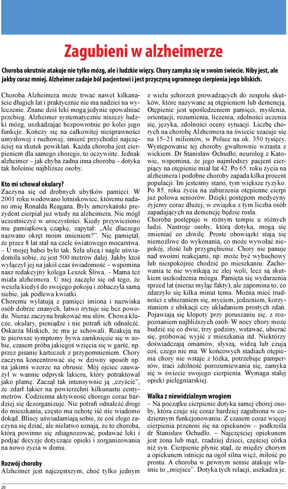 Znane dziś leki mogą jedynie spowalniać przebieg. Alzheimer systematycznie niszczy ludzki mózg, uszkadzając bezpowrotnie po kolei jego funkcje.
