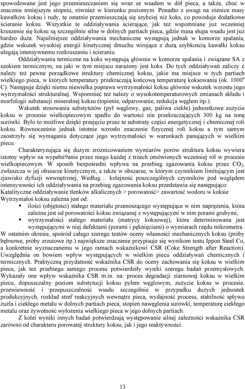 Wszystkie te oddziaływania ścierające, jak też wspomniane już wcześniej kruszenie się koksu są szczególnie silne w dolnych partiach pieca, gdzie masa słupa wsadu jest już bardzo duża.