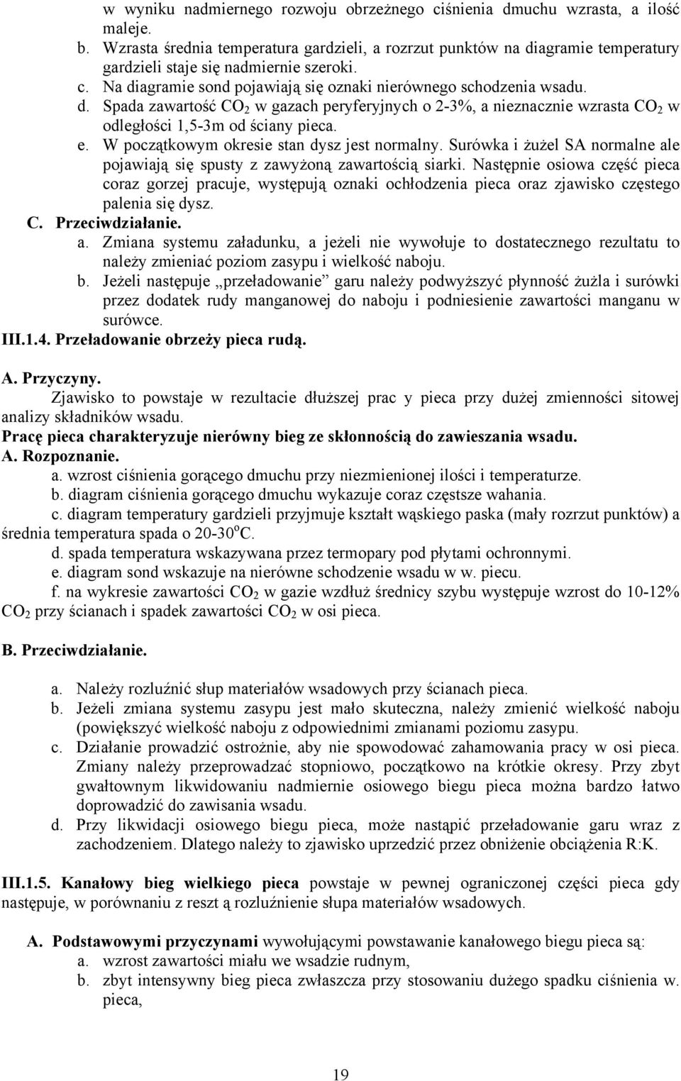 e. W początkowym okresie stan dysz jest normalny. Surówka i żużel SA normalne ale pojawiają się spusty z zawyżoną zawartością siarki.