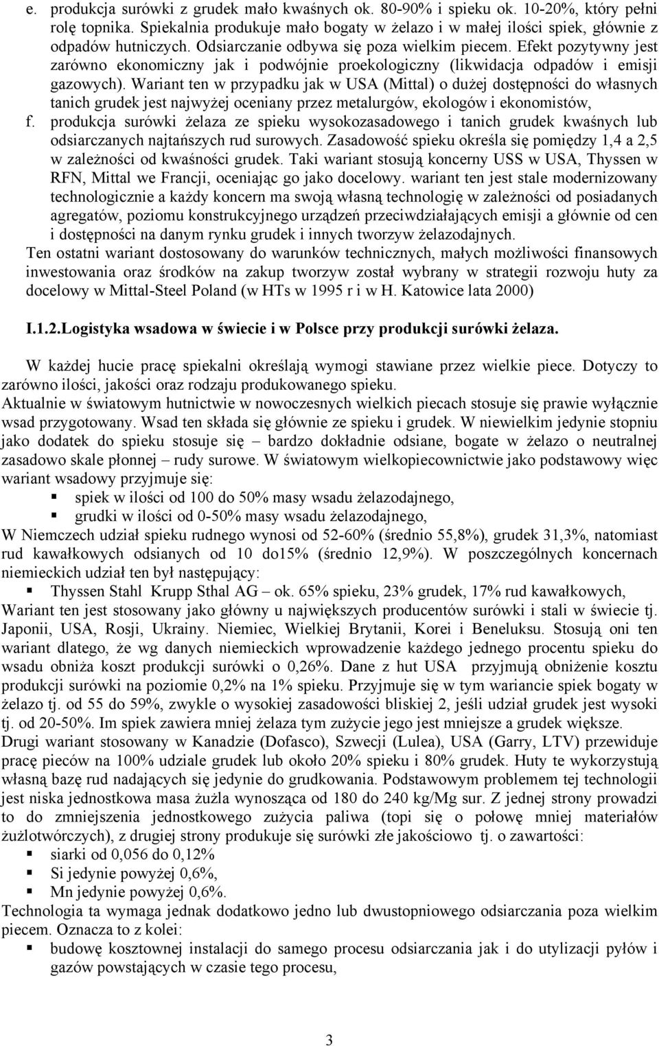 Wariant ten w przypadku jak w USA (Mittal) o dużej dostępności do własnych tanich grudek jest najwyżej oceniany przez metalurgów, ekologów i ekonomistów, f.