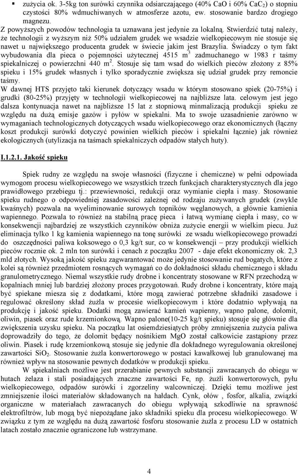 Stwierdzić tutaj należy, że technologii z wyższym niż 50% udziałem grudek we wsadzie wielkopiecowym nie stosuje się nawet u największego producenta grudek w świecie jakim jest Brazylia.