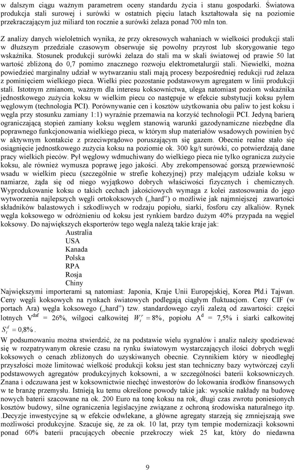 Z analizy danych wieloletnich wynika, że przy okresowych wahaniach w wielkości produkcji stali w dłuższym przedziale czasowym obserwuje się powolny przyrost lub skorygowanie tego wskaźnika.