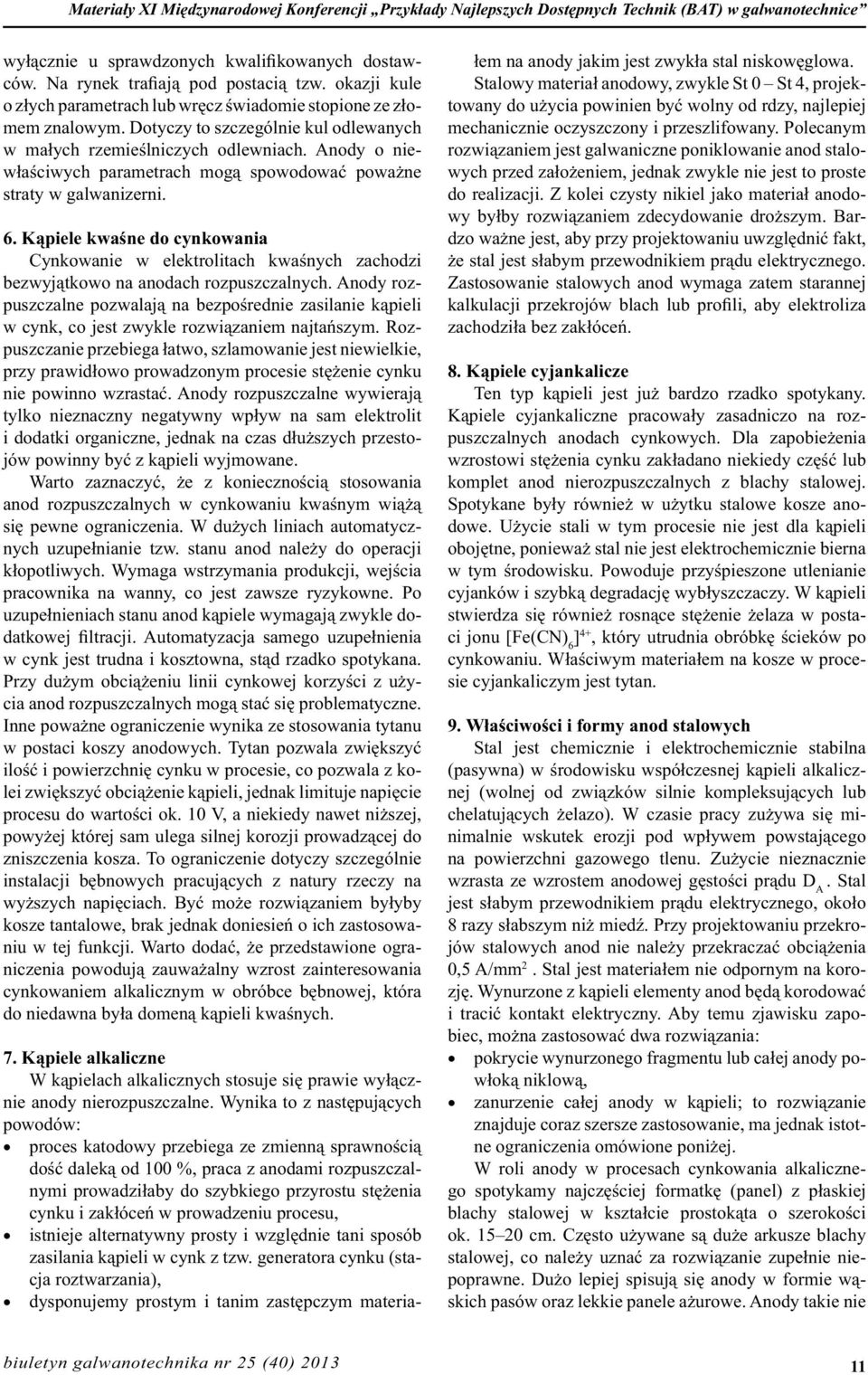 Anody o niewłaściwych parametrach mogą spowodować poważne straty w galwanizerni. 6. Kąpiele kwaśne do cynkowania Cynkowanie w elektrolitach kwaśnych zachodzi bezwyjątkowo na anodach rozpuszczalnych.