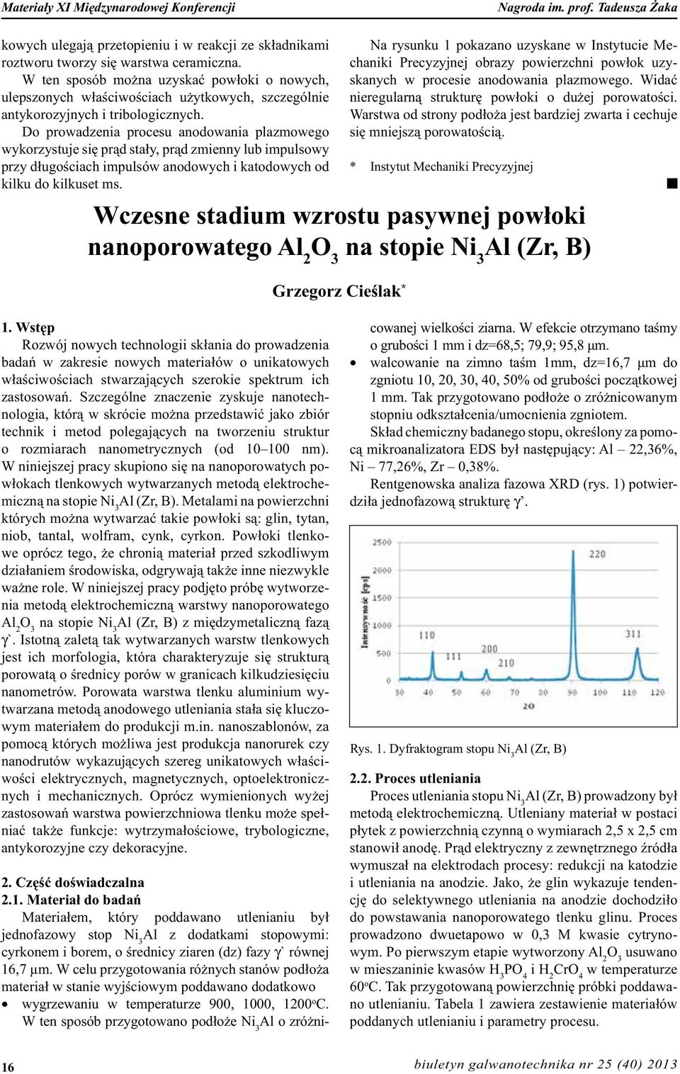Do prowadzenia procesu anodowania plazmowego wykorzystuje się prąd stały, prąd zmienny lub impulsowy przy długościach impulsów anodowych i katodowych od kilku do kilkuset ms.