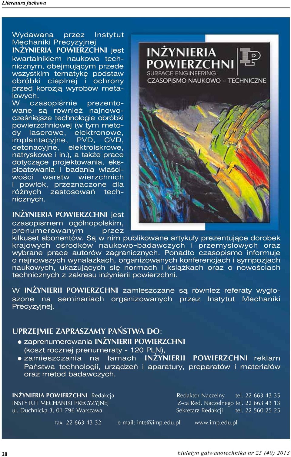 W czasopiśmie prezentowane są również najnowocześniejsze technologie obróbki powierzchniowej (w tym metody laserowe, elektronowe, implantacyjne, PVD, CVD, detonacyjne, elektroiskrowe, natryskowe i in.