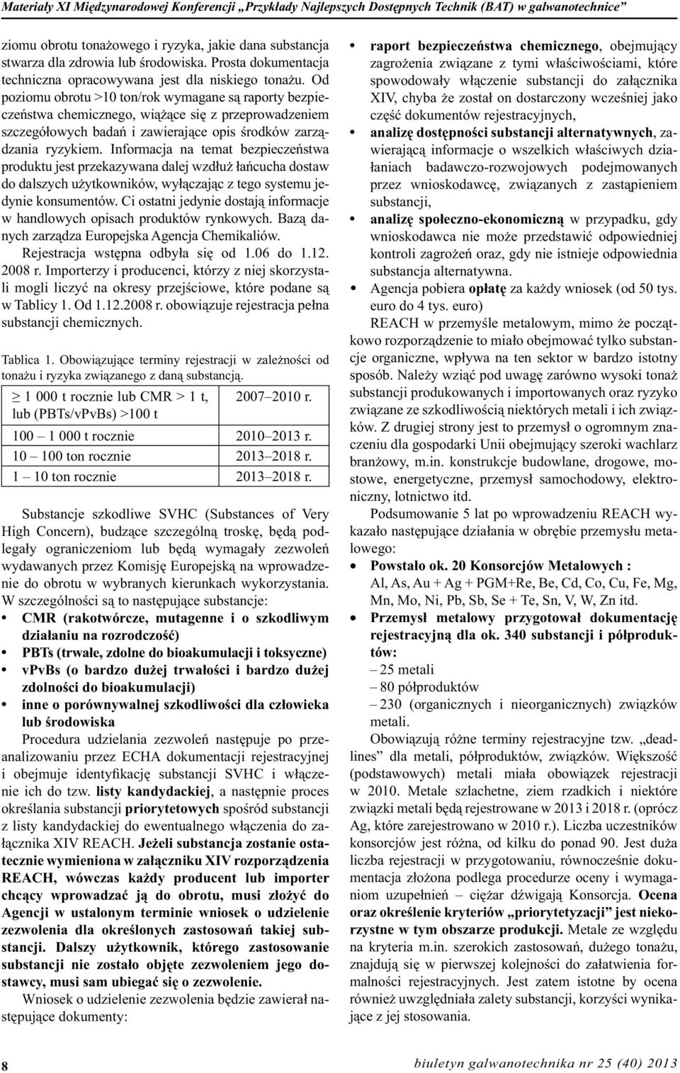 Od poziomu obrotu >10 ton/rok wymagane są raporty bezpieczeństwa chemicznego, wiążące się z przeprowadzeniem szczegółowych badań i zawierające opis środków zarządzania ryzykiem.