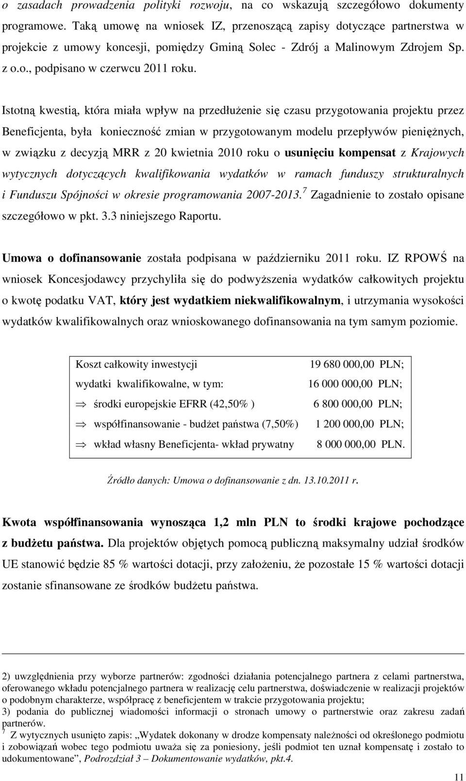 Istotną kwestią, która miała wpływ na przedłużenie się czasu przygotowania projektu przez Beneficjenta, była konieczność zmian w przygotowanym modelu przepływów pieniężnych, w związku z decyzją MRR z