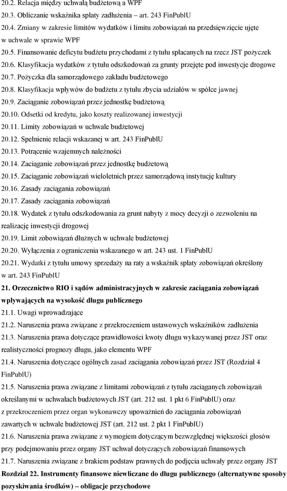 Finansowanie deficytu budżetu przychodami z tytułu spłacanych na rzecz JST pożyczek 20.6. Klasyfikacja wydatków z tytułu odszkodowań za grunty przejęte pod inwestycje drogowe 20.7.