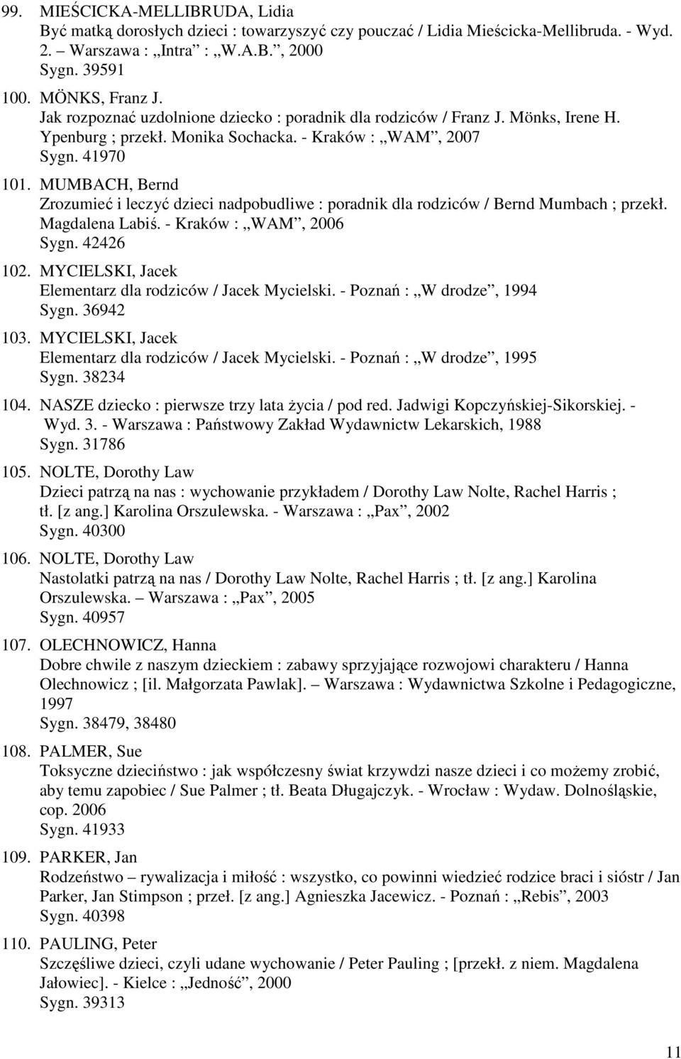 MUMBACH, Bernd Zrozumieć i leczyć dzieci nadpobudliwe : poradnik dla rodziców / Bernd Mumbach ; przekł. Magdalena Labiś. - Kraków : WAM, 2006 Sygn. 42426 102.