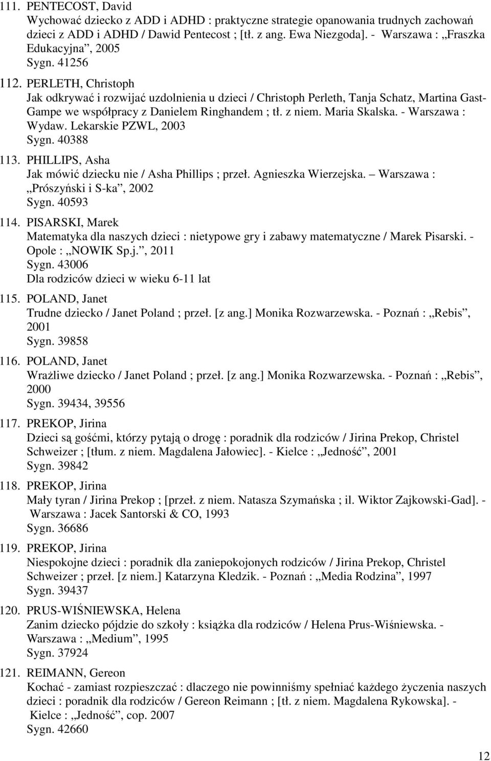 PERLETH, Christoph Jak odkrywać i rozwijać uzdolnienia u dzieci / Christoph Perleth, Tanja Schatz, Martina Gast- Gampe we współpracy z Danielem Ringhandem ; tł. z niem. Maria Skalska.