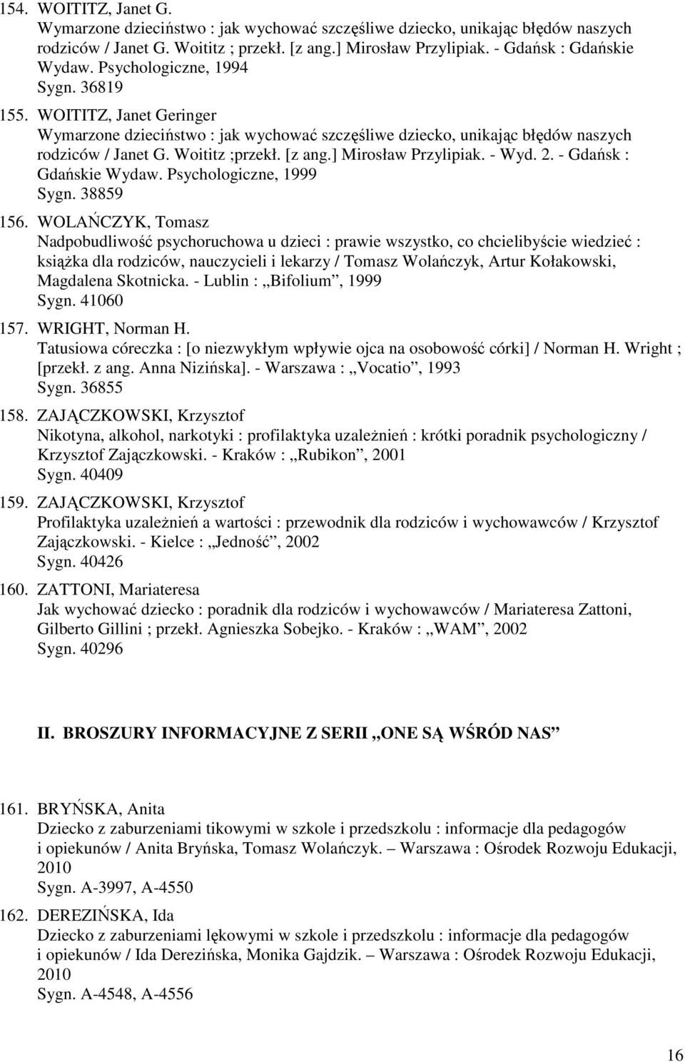 ] Mirosław Przylipiak. - Wyd. 2. - Gdańsk : Gdańskie Wydaw. Psychologiczne, 1999 Sygn. 38859 156.