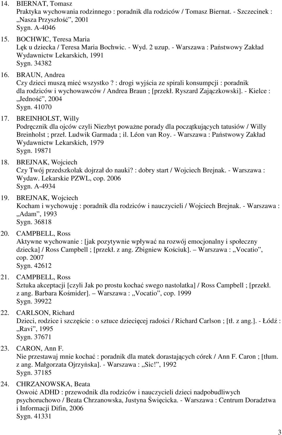 : drogi wyjścia ze spirali konsumpcji : poradnik dla rodziców i wychowawców / Andrea Braun ; [przekł. Ryszard Zajączkowski]. - Kielce : Jedność, 2004 Sygn. 41070 17.