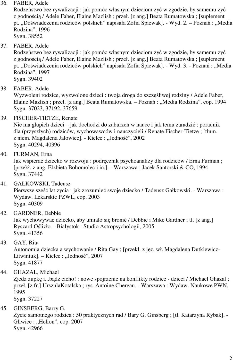 FABER, Adele Rodzeństwo bez rywalizacji : jak pomóc własnym dzieciom żyć w zgodzie, by samemu żyć z godnością / Adele Faber, Elaine Mazlish ; przeł. [z ang.] Beata Rumatowska ; [suplement pt.