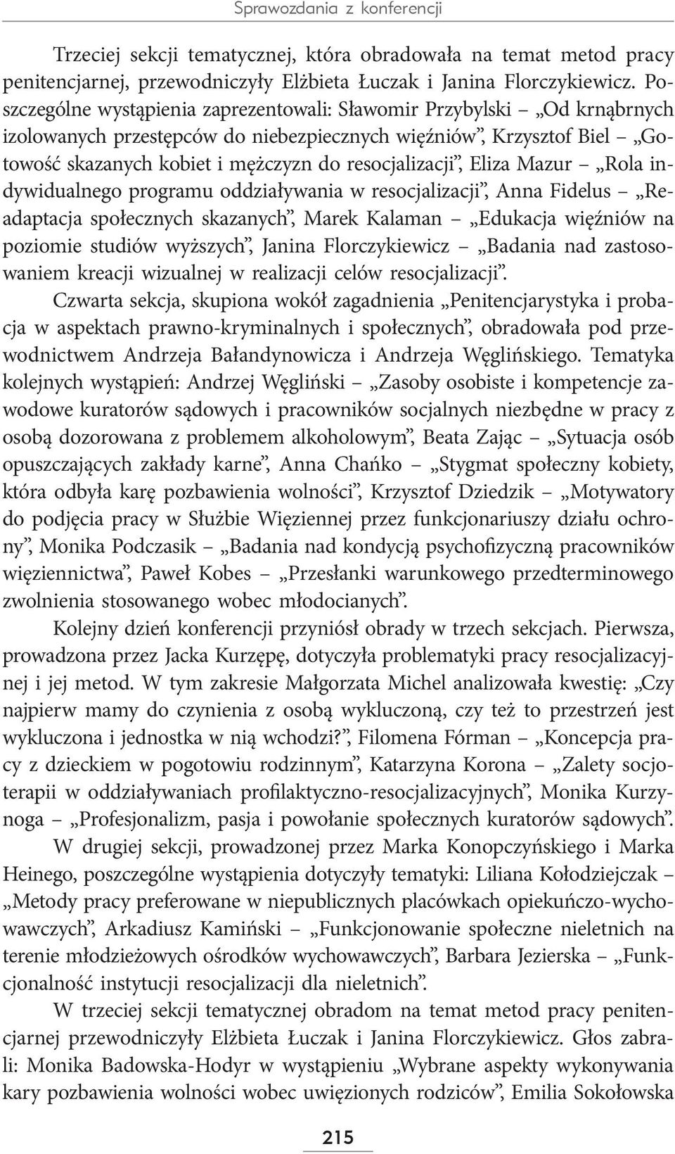 Eliza Mazur Rola indywidualnego programu oddziaływania w resocjalizacji, Anna Fidelus Readaptacja społecznych skazanych, Marek Kalaman Edukacja więźniów na poziomie studiów wyższych, Janina