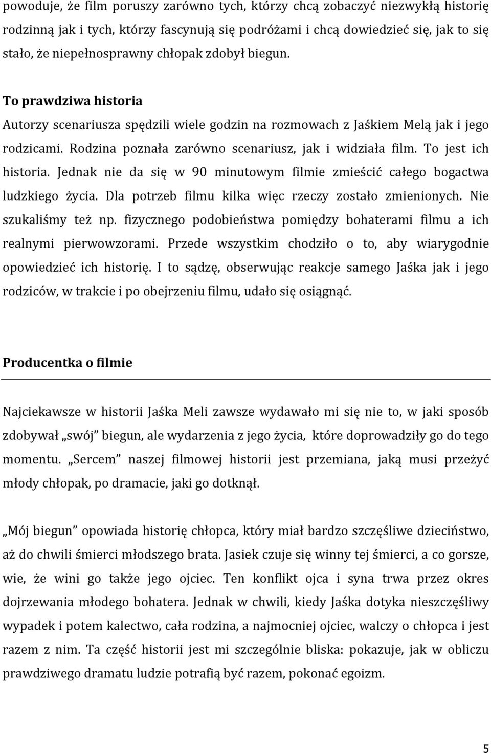 To jest ich historia. Jednak nie da się w 90 minutowym filmie zmieścić całego bogactwa ludzkiego życia. Dla potrzeb filmu kilka więc rzeczy zostało zmienionych. Nie szukaliśmy też np.