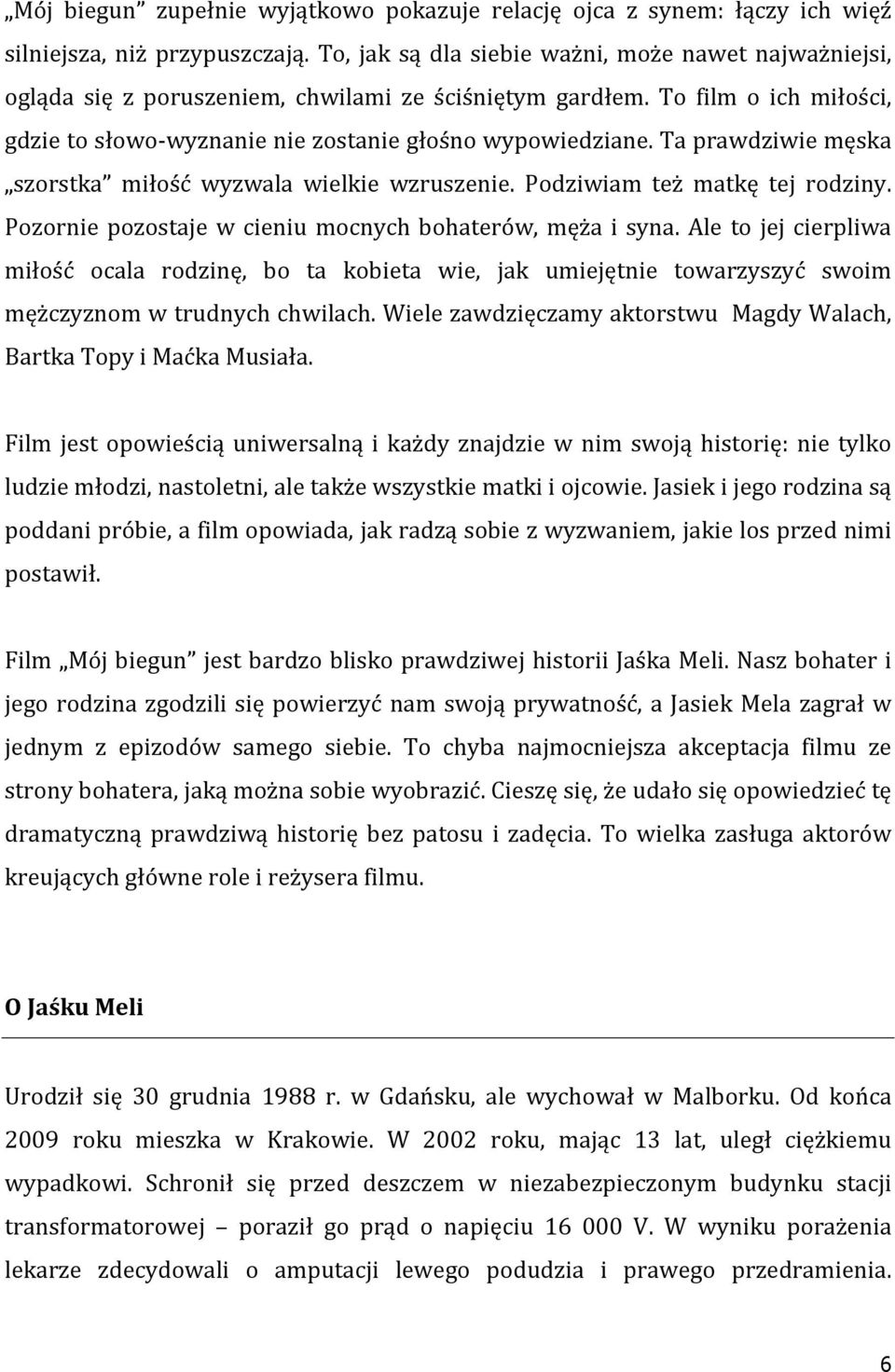 Ta prawdziwie męska szorstka miłość wyzwala wielkie wzruszenie. Podziwiam też matkę tej rodziny. Pozornie pozostaje w cieniu mocnych bohaterów, męża i syna.