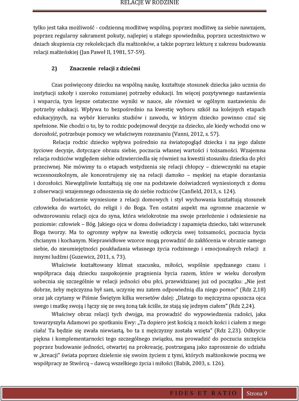 2) Znaczenie relacji z dziećmi Czas poświęcony dziecku na wspólną naukę, kształtuje stosunek dziecka jako ucznia do instytucji szkoły i szeroko rozumianej potrzeby edukacji.