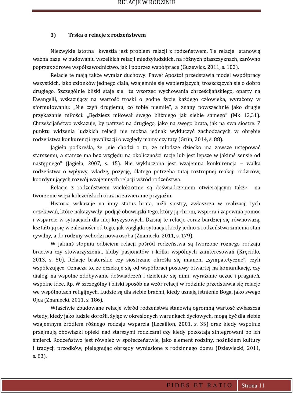 Relacje te mają także wymiar duchowy. Paweł Apostoł przedstawia model współpracy wszystkich, jako członków jednego ciała, wzajemnie się wspierających, troszczących się o dobro drugiego.