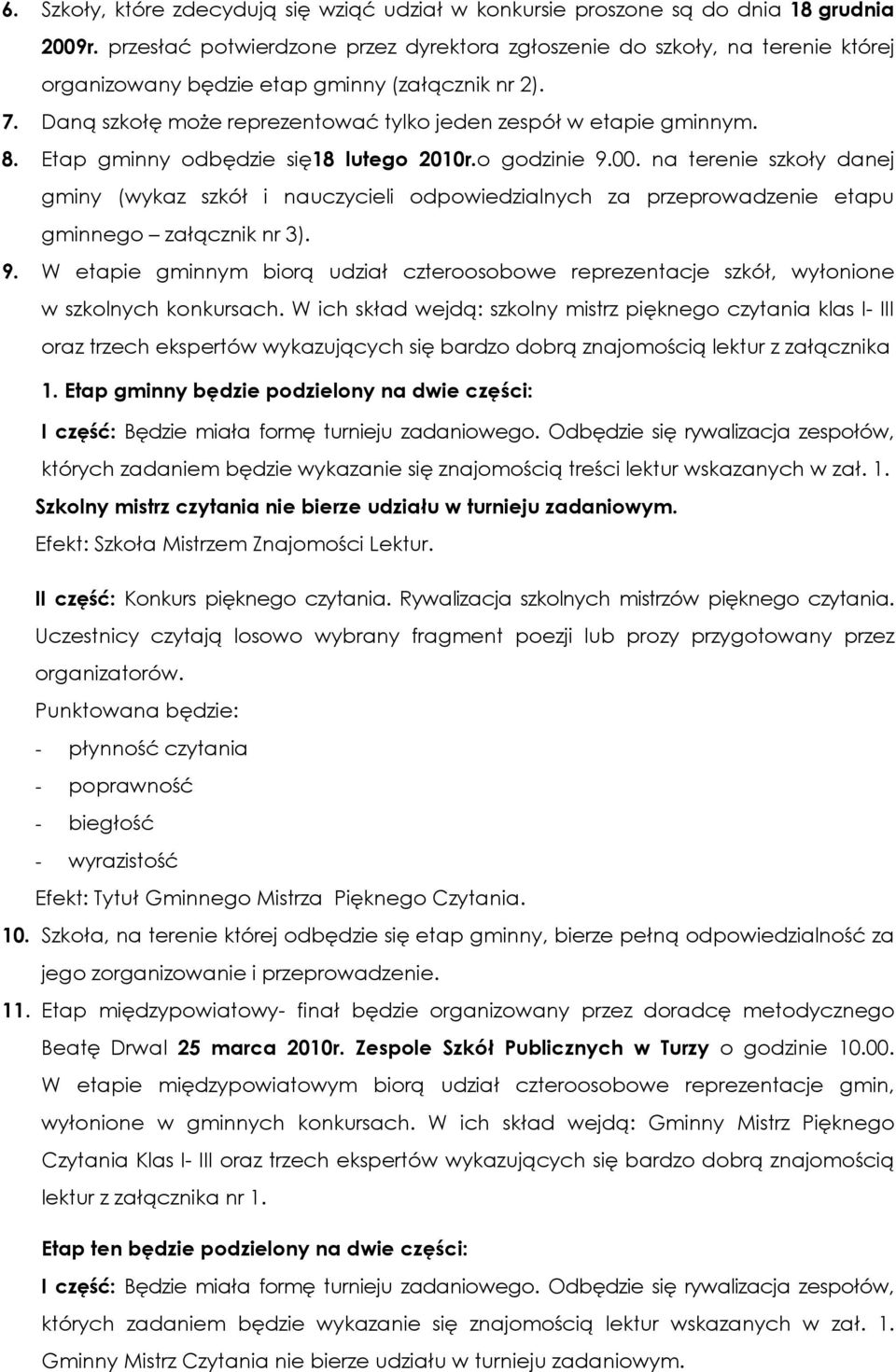 8. Etap gminny odbędzie się18 lutego 2010r.o godzinie 9.00. na terenie szkoły danej gminy (wykaz szkół i nauczycieli odpowiedzialnych za przeprowadzenie etapu gminnego załącznik nr 3). 9. W etapie gminnym biorą udział czteroosobowe reprezentacje szkół, wyłonione w szkolnych konkursach.