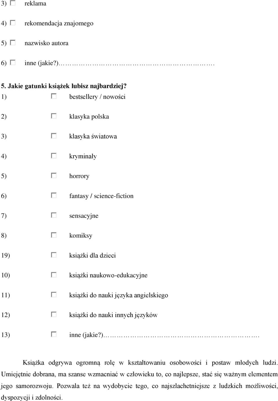 naukowo-edukacyjne 11) książki do nauki języka angielskiego 12) książki do nauki innych języków 13) inne (jakie?). Książka odgrywa ogromną rolę w kształtowaniu osobowości i postaw młodych ludzi.