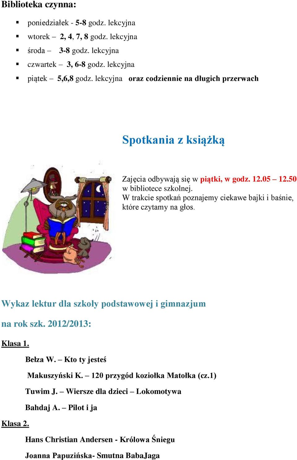 W trakcie spotkań poznajemy ciekawe bajki i baśnie, które czytamy na głos. Wykaz lektur dla szkoły podstawowej i gimnazjum na rok szk. 2012/2013: Klasa 1. Bełza W.