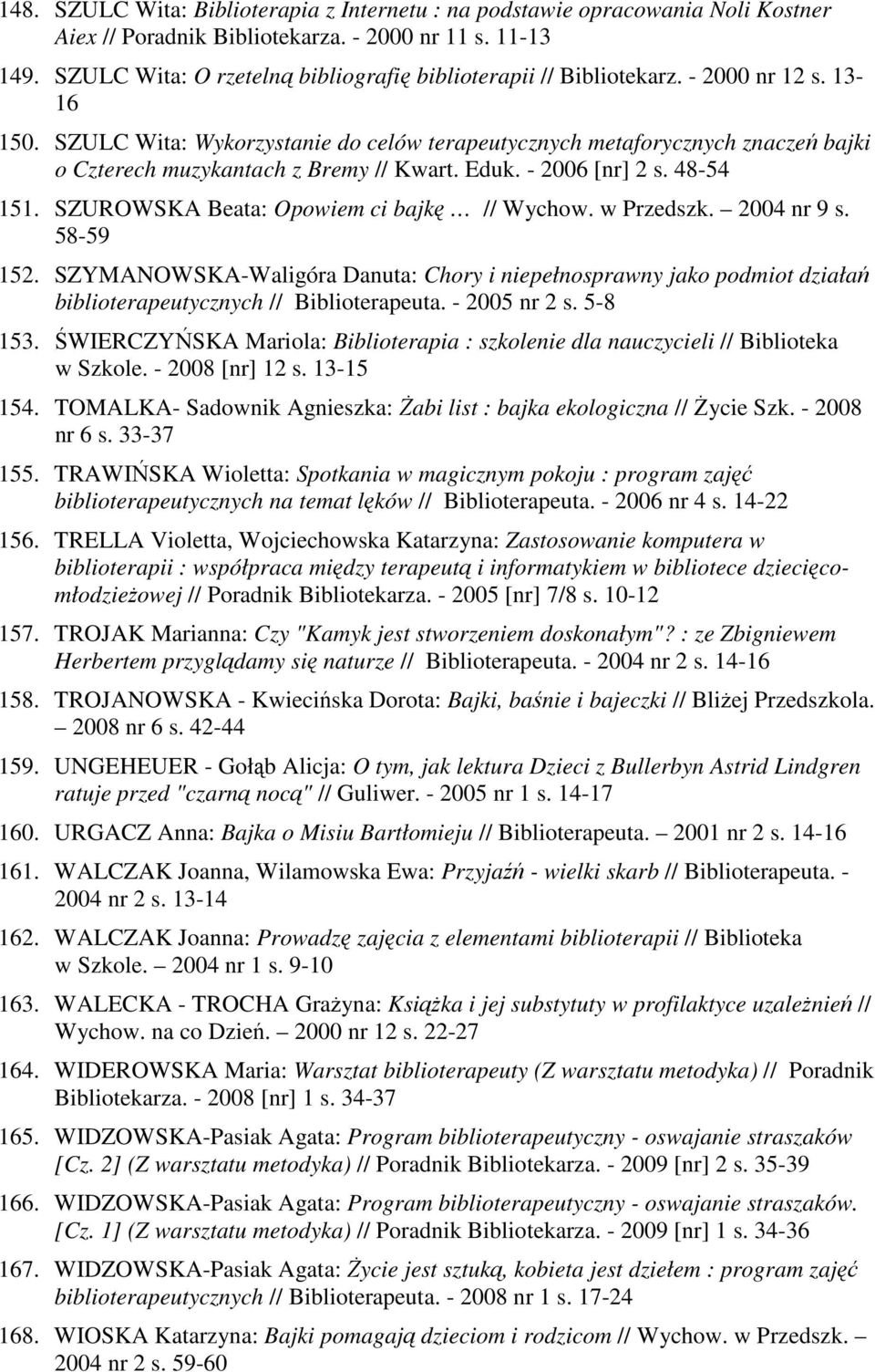 SZULC Wita: Wykorzystanie do celów terapeutycznych metaforycznych znaczeń bajki o Czterech muzykantach z Bremy // Kwart. Eduk. - 2006 [nr] 2 s. 48-54 151. SZUROWSKA Beata: Opowiem ci bajkę // Wychow.