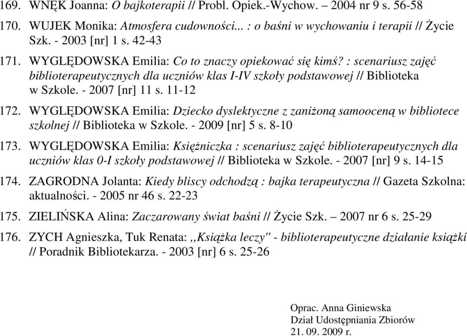 WYGLĘDOWSKA Emilia: Dziecko dyslektyczne z zaniŝoną samooceną w bibliotece szkolnej // Biblioteka w Szkole. - 2009 [nr] 5 s. 8-10 173.