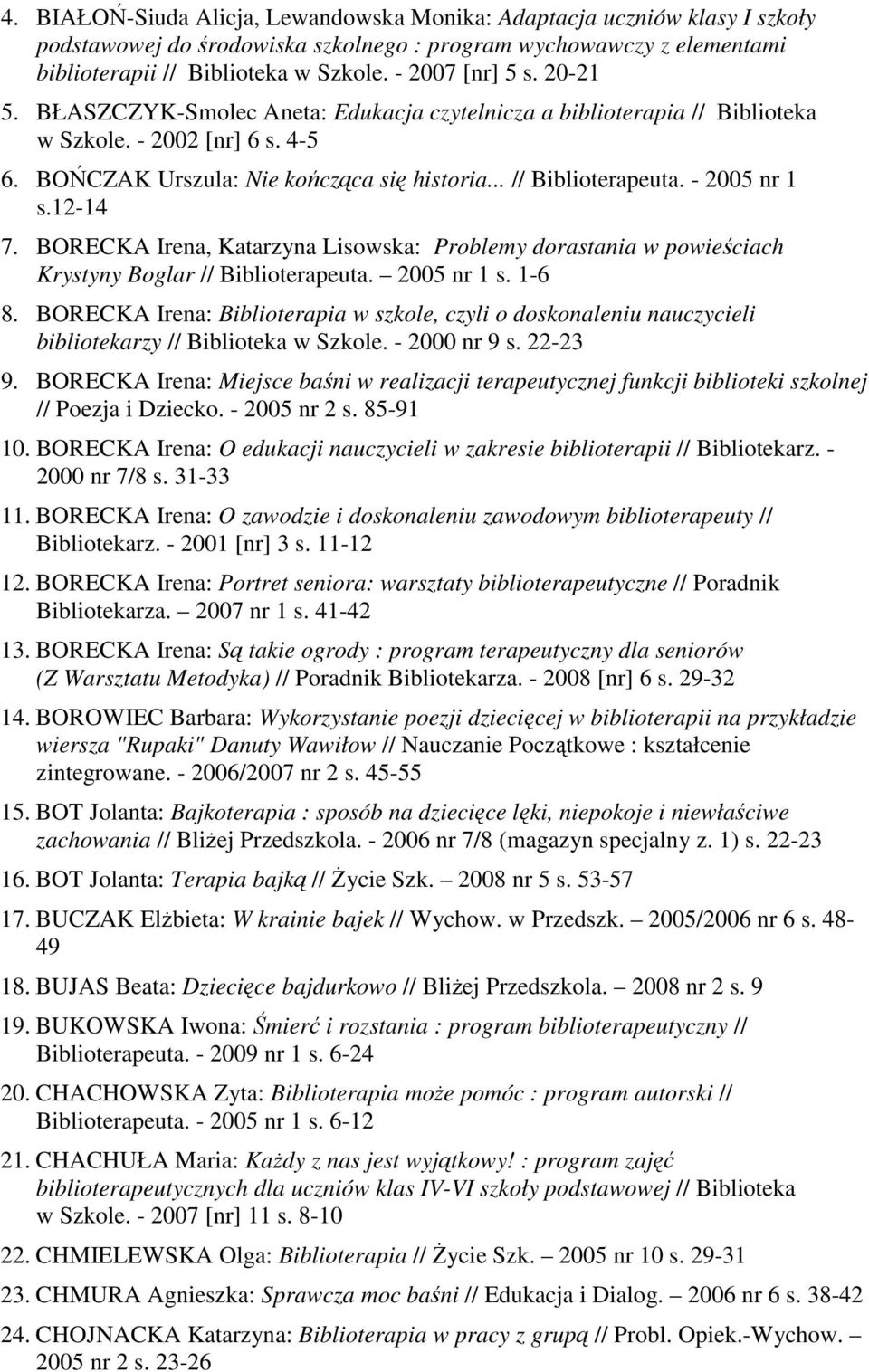 - 2005 nr 1 s.12-14 7. BORECKA Irena, Katarzyna Lisowska: Problemy dorastania w powieściach Krystyny Boglar // Biblioterapeuta. 2005 nr 1 s. 1-6 8.