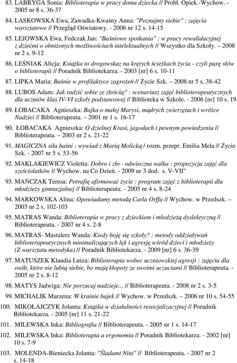 LEJOWSKA Ewa, Fedczak Jan: "Baśniowe spotkania" : w pracy rewalidacyjnej z dziećmi o obniŝonych moŝliwościach intelektualnych // Wszystko dla Szkoły. 2008 nr 2 s. 9-12 86.