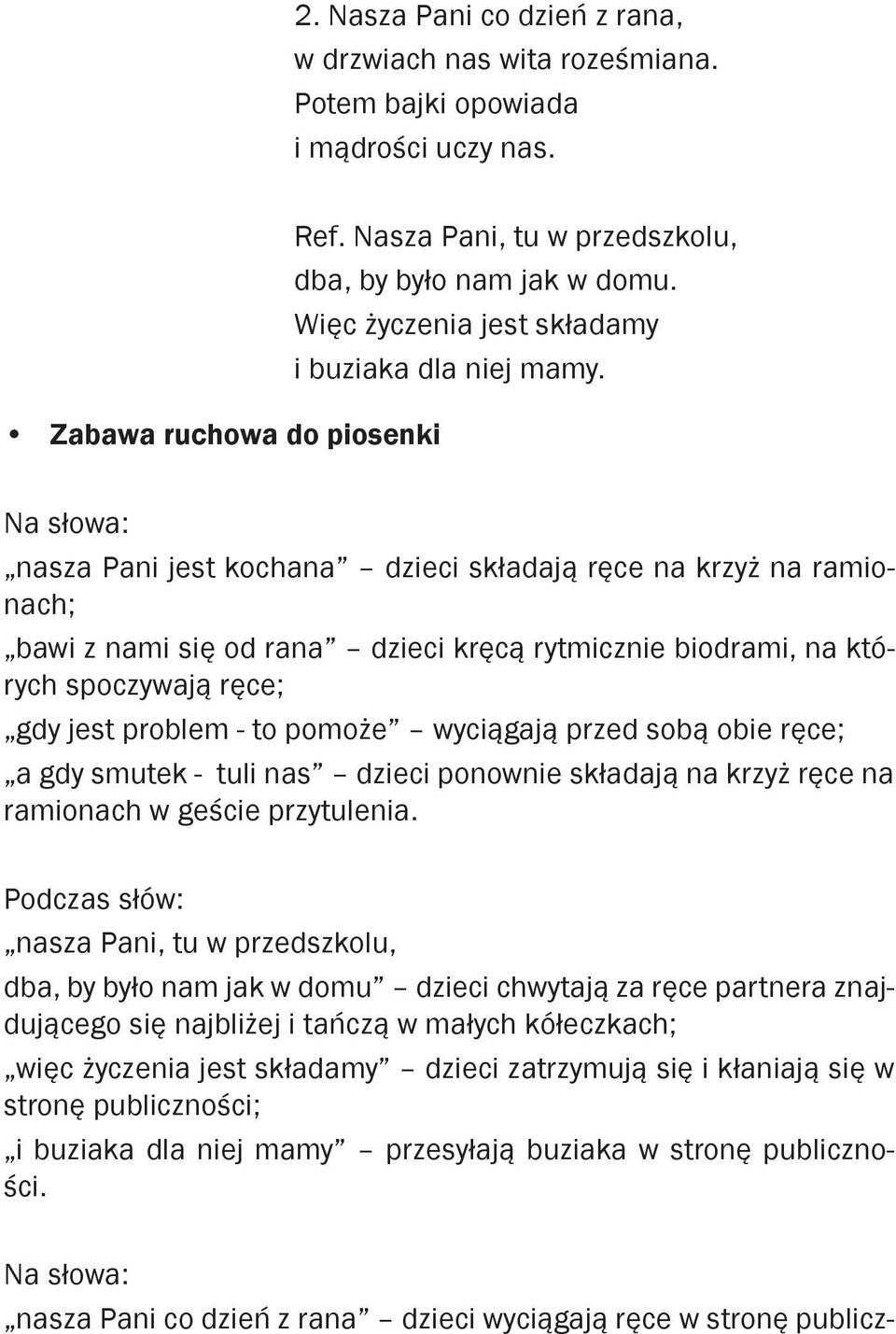 Na słowa: nasza Pani jest kochana dzieci składają ręce na krzyż na ramionach; bawi z nami się od rana dzieci kręcą rytmicznie biodrami, na których spoczywają ręce; gdy jest problem - to pomoże