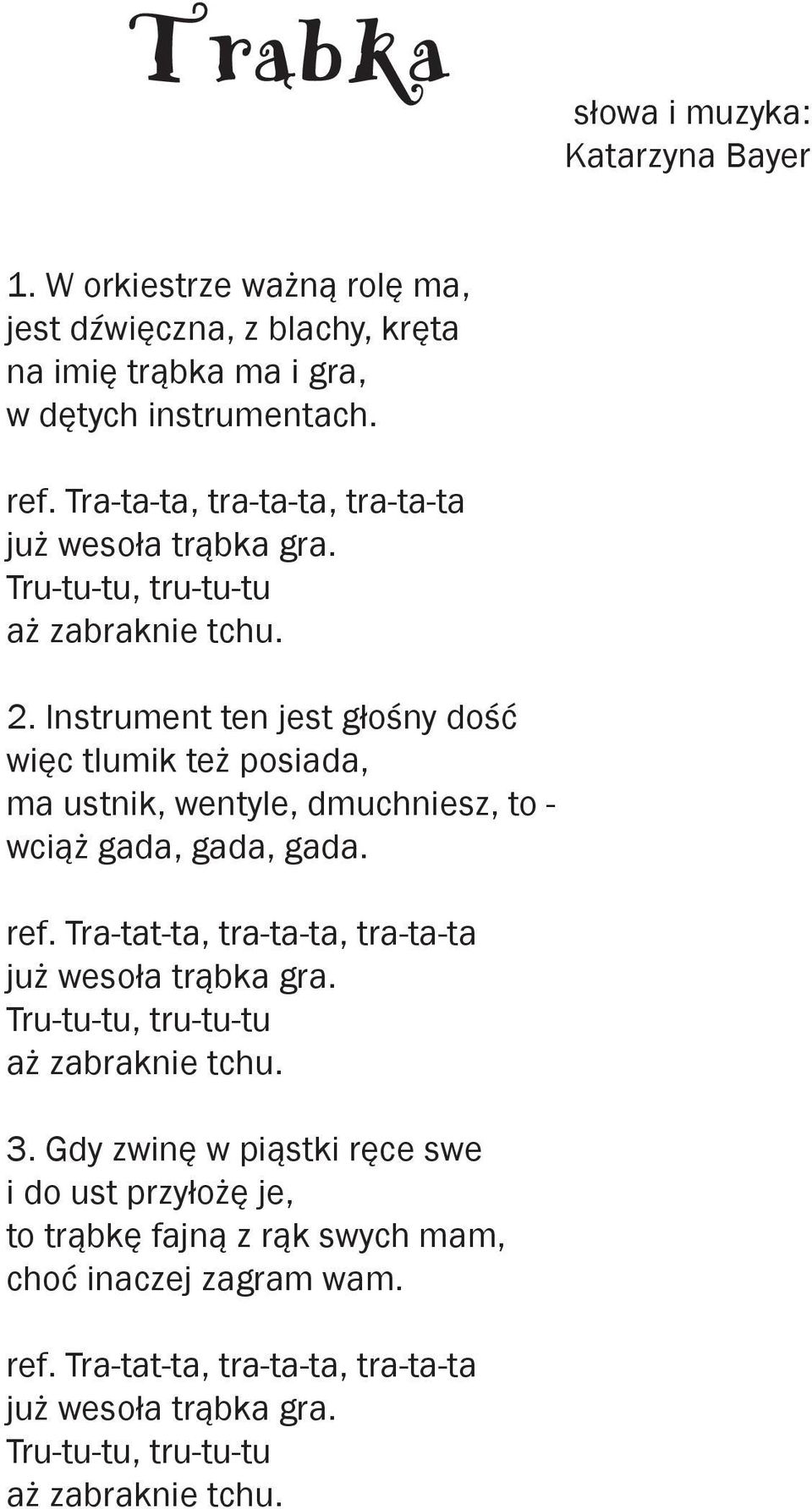 Instrument ten jest głośny dość więc tlumik też posiada, ma ustnik, wentyle, dmuchniesz, to - wciąż gada, gada, gada. ref.