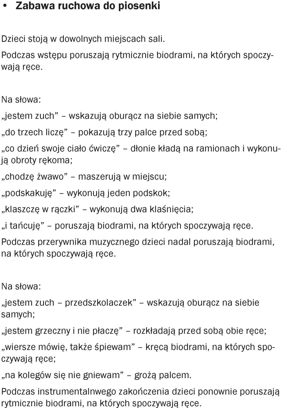 maszerują w miejscu; podskakuję wykonują jeden podskok; klaszczę w rączki wykonują dwa klaśnięcia; i tańcuję poruszają biodrami, na których spoczywają ręce.