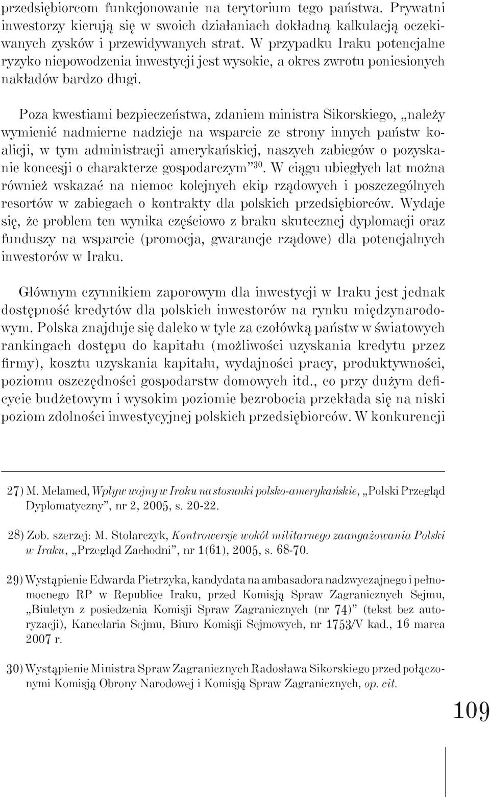 Poza kwestiami bezpieczeństwa, zdaniem ministra Sikorskiego, należy wymienić nadmierne nadzieje na wsparcie ze strony innych państw koalicji, w tym administracji amerykańskiej, naszych zabiegów o