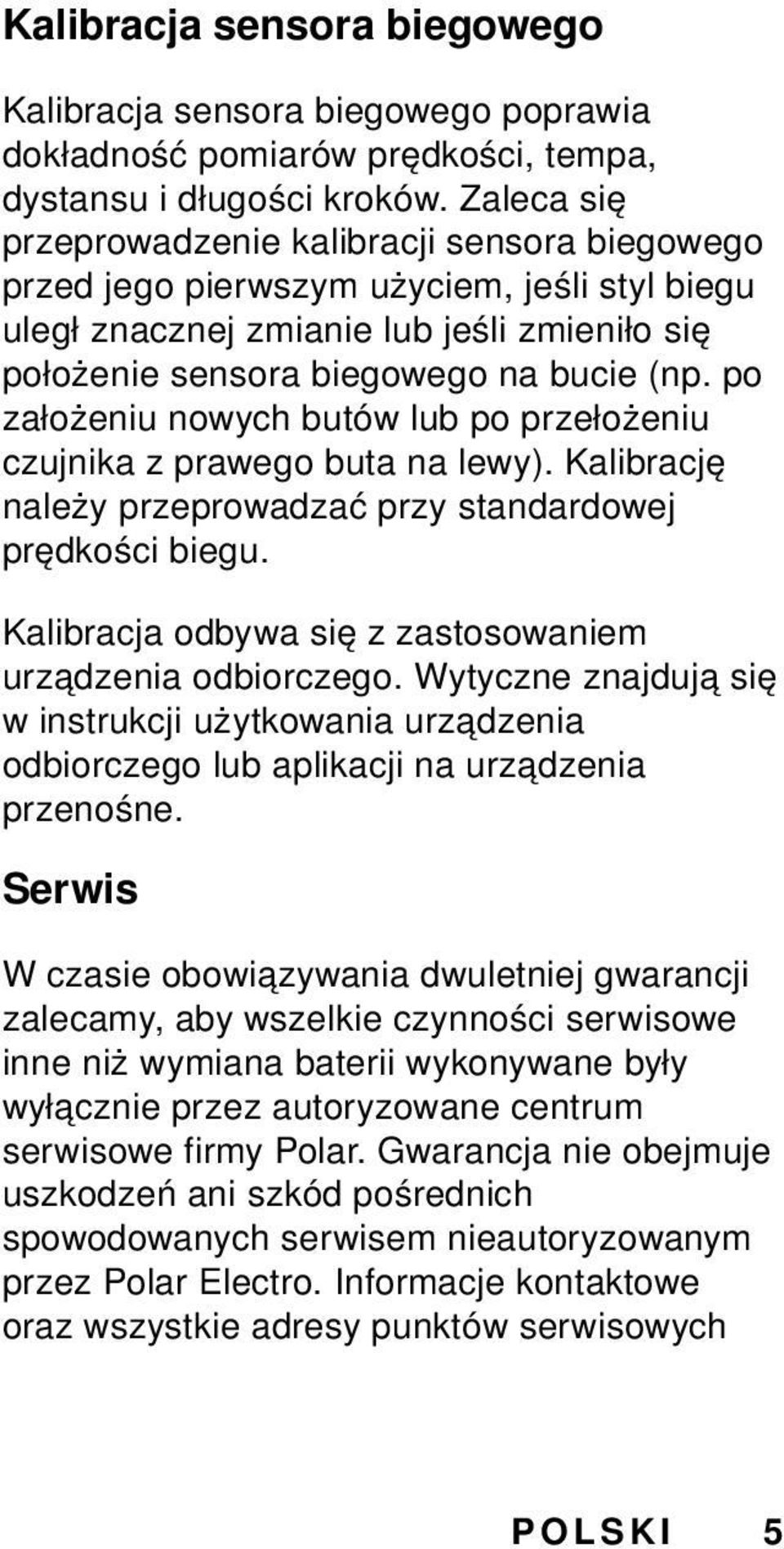 po założeniu nowych butów lub po przełożeniu czujnika z prawego buta na lewy). Kalibrację należy przeprowadzać przy standardowej prędkości biegu.