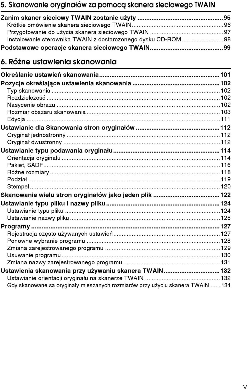 Róåne ustawienia skanowania Okreãlanie ustawieñ skanowania...101 Pozycje okreãlajàce ustawienia skanowania...102 Typ skanowania...102 Rozdzielczoãæ...102 Nasycenie obrazu.