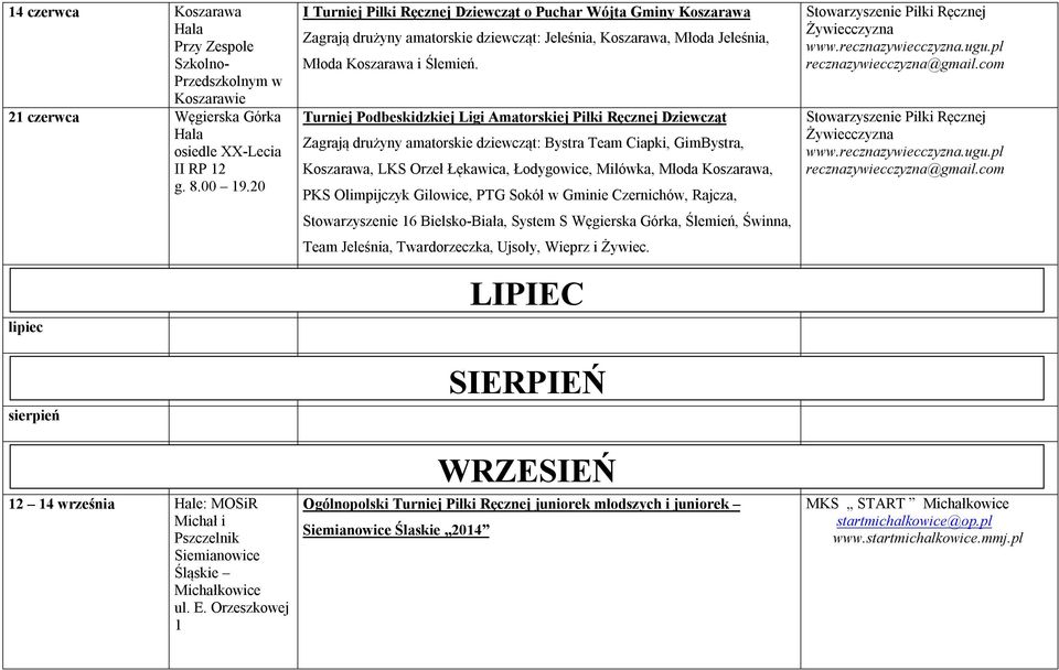 Orzeszkowej 1 I Turniej Piłki Ręcznej Dziewcząt o Puchar Wójta Gminy Koszarawa Zagrają drużyny amatorskie dziewcząt: Jeleśnia, Koszarawa, Młoda Jeleśnia,