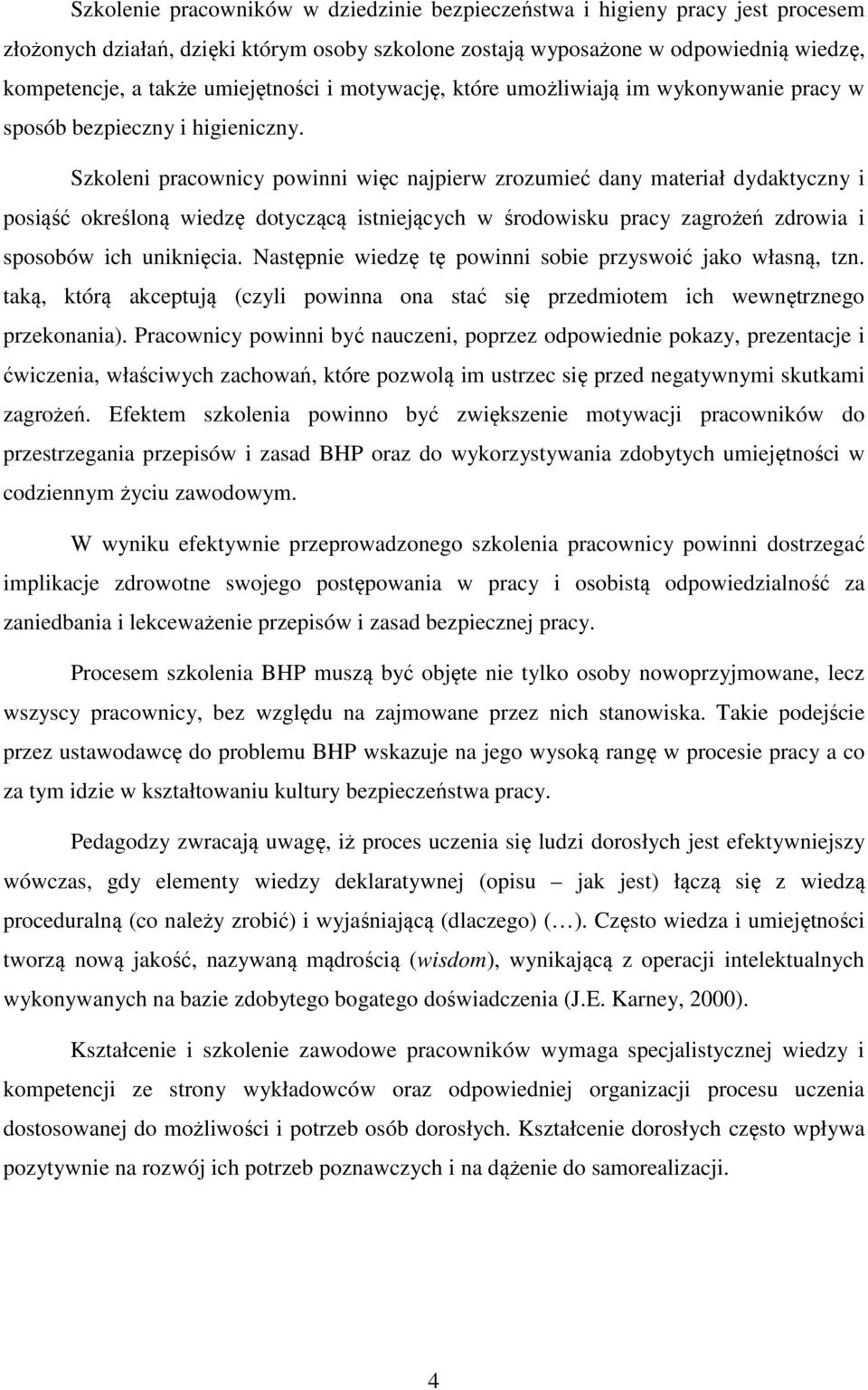 Szkoleni pracownicy powinni więc najpierw zrozumieć dany materiał dydaktyczny i posiąść określoną wiedzę dotyczącą istniejących w środowisku pracy zagrożeń zdrowia i sposobów ich uniknięcia.
