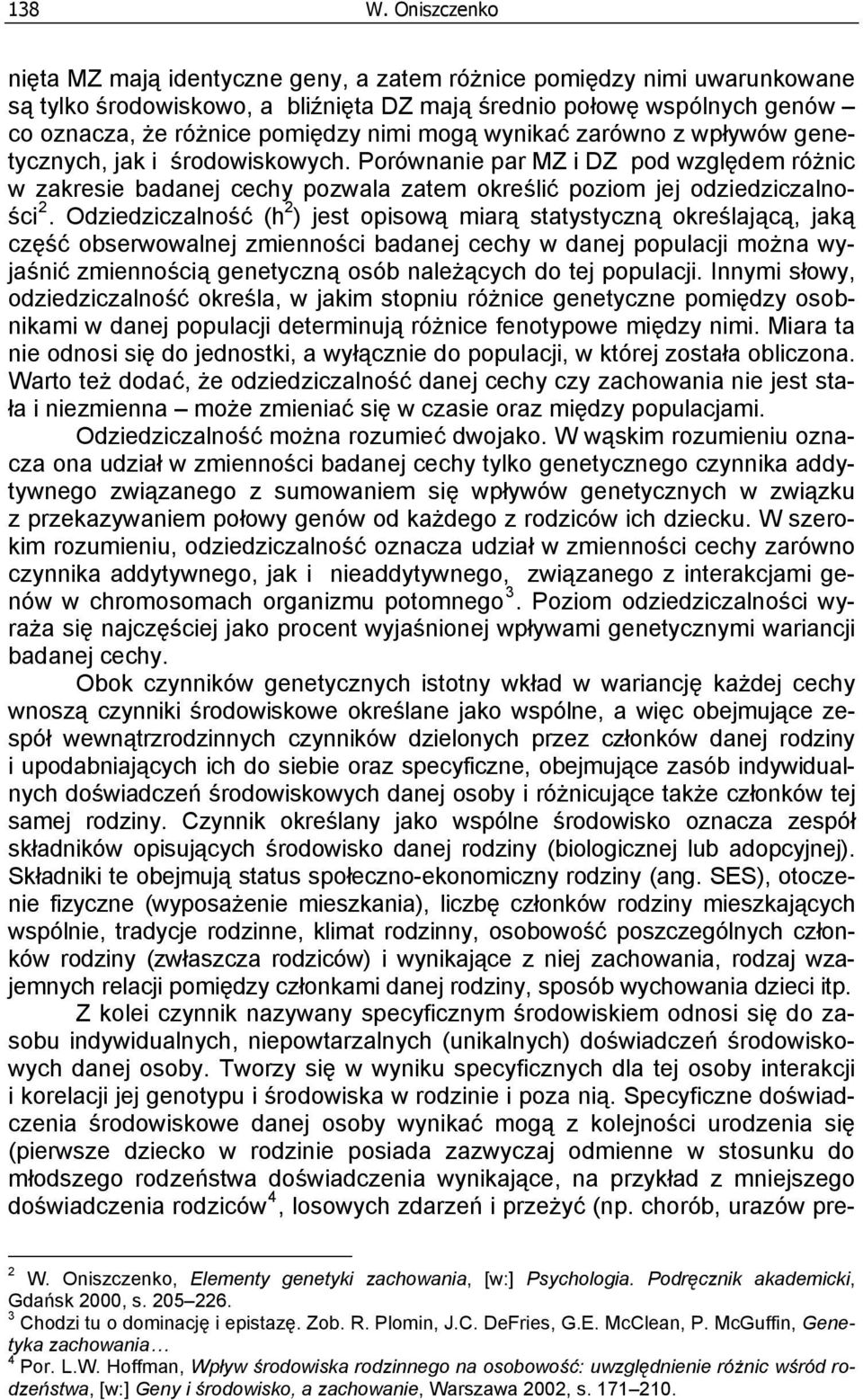 mogą wynikać zarówno z wpływów genetycznych, jak i środowiskowych. Porównanie par MZ i DZ pod względem różnic w zakresie badanej cechy pozwala zatem określić poziom jej odziedziczalności 2.