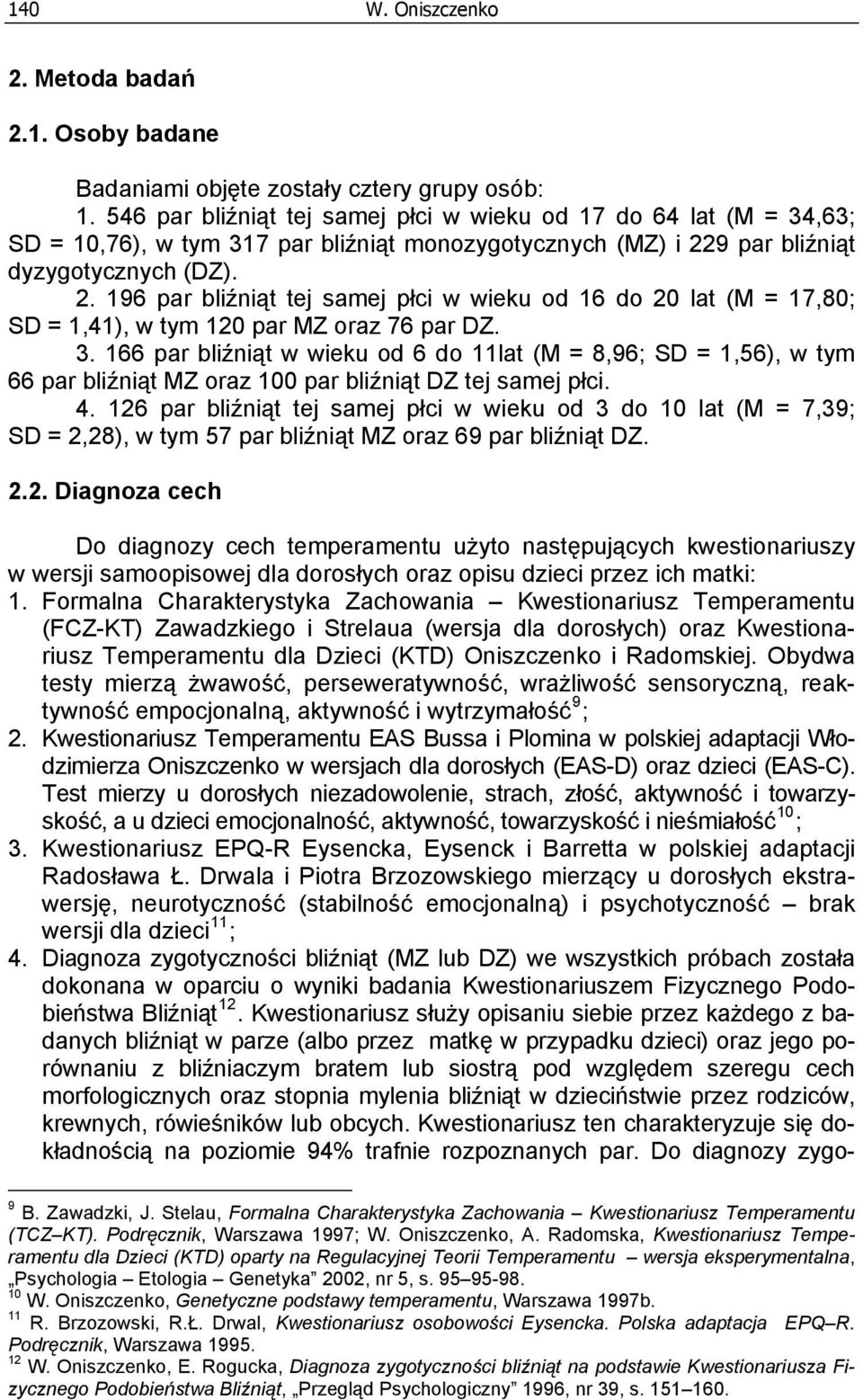 9 par bliźniąt dyzygotycznych (DZ). 2. 196 par bliźniąt tej samej płci w wieku od 16 do 20 lat (M = 17,80; SD = 1,41), w tym 120 par MZ oraz 76 par DZ. 3.